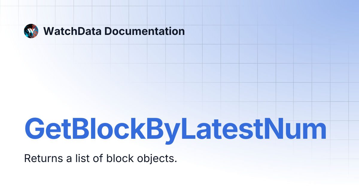 GetBlockByLatestNum | WatchData Documentation